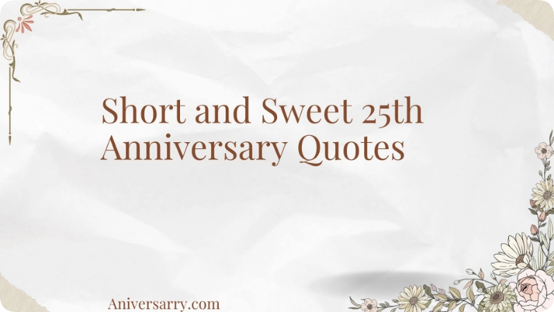 Short and Sweet 25th Anniversary Quotes